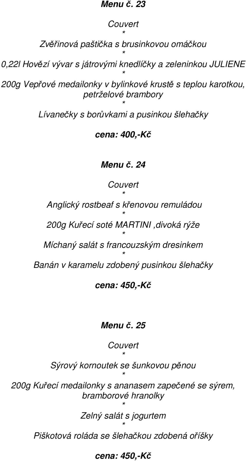 24 Anglický rostbeaf s kenovou remuládou 200g Kuecí soté MARTINI,divoká rýže Míchaný salát s francouzským dresinkem Banán v karamelu zdobený pusinkou