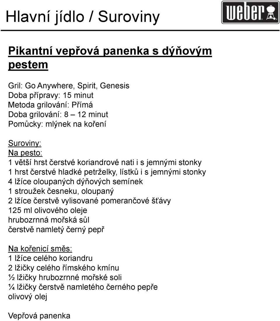 oloupaných dýňových semínek 1 stroužek česneku, oloupaný 2 lžíce čerstvě vylisované pomerančové šťávy 125 ml olivového oleje hrubozrnná mořská sůl čerstvě namletý černý