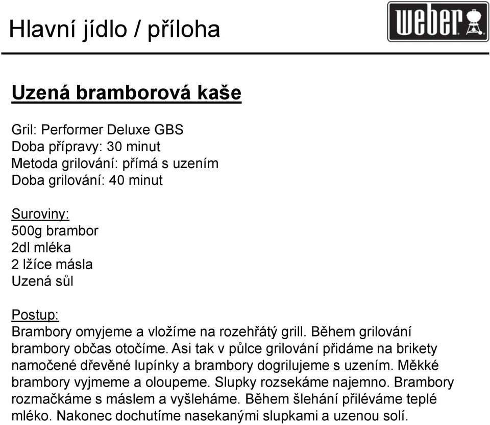 Asi tak v půlce grilování přidáme na brikety namočené dřevěné lupínky a brambory dogrilujeme s uzením. Měkké brambory vyjmeme a oloupeme.