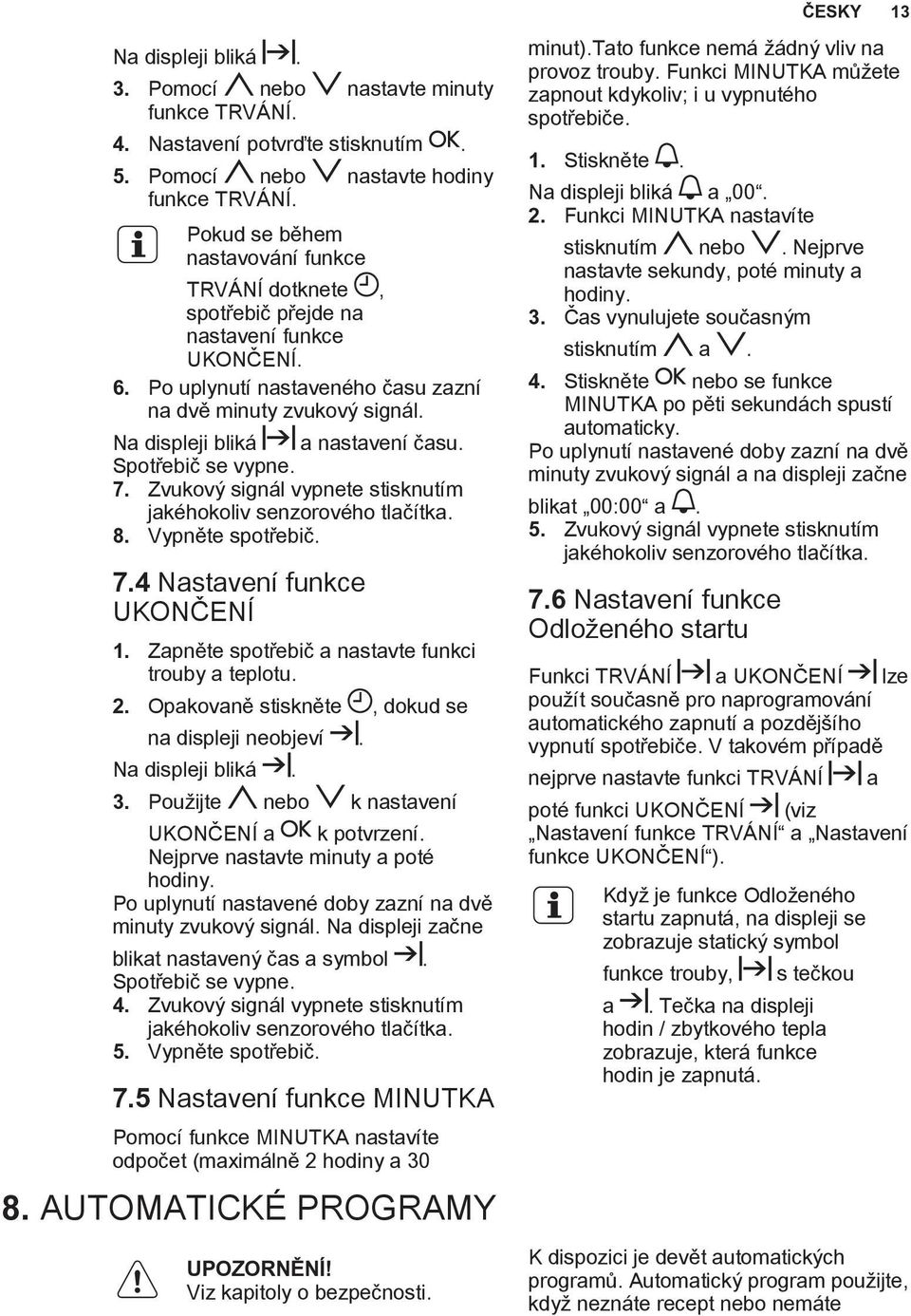 Na displeji bliká a nastavení času. Spotřebič se vypne. 7. Zvukový signál vypnete stisknutím jakéhokoliv senzorového tlačítka. 8. Vypněte spotřebič. 7.4 Nastavení funkce UKONČENÍ 1.