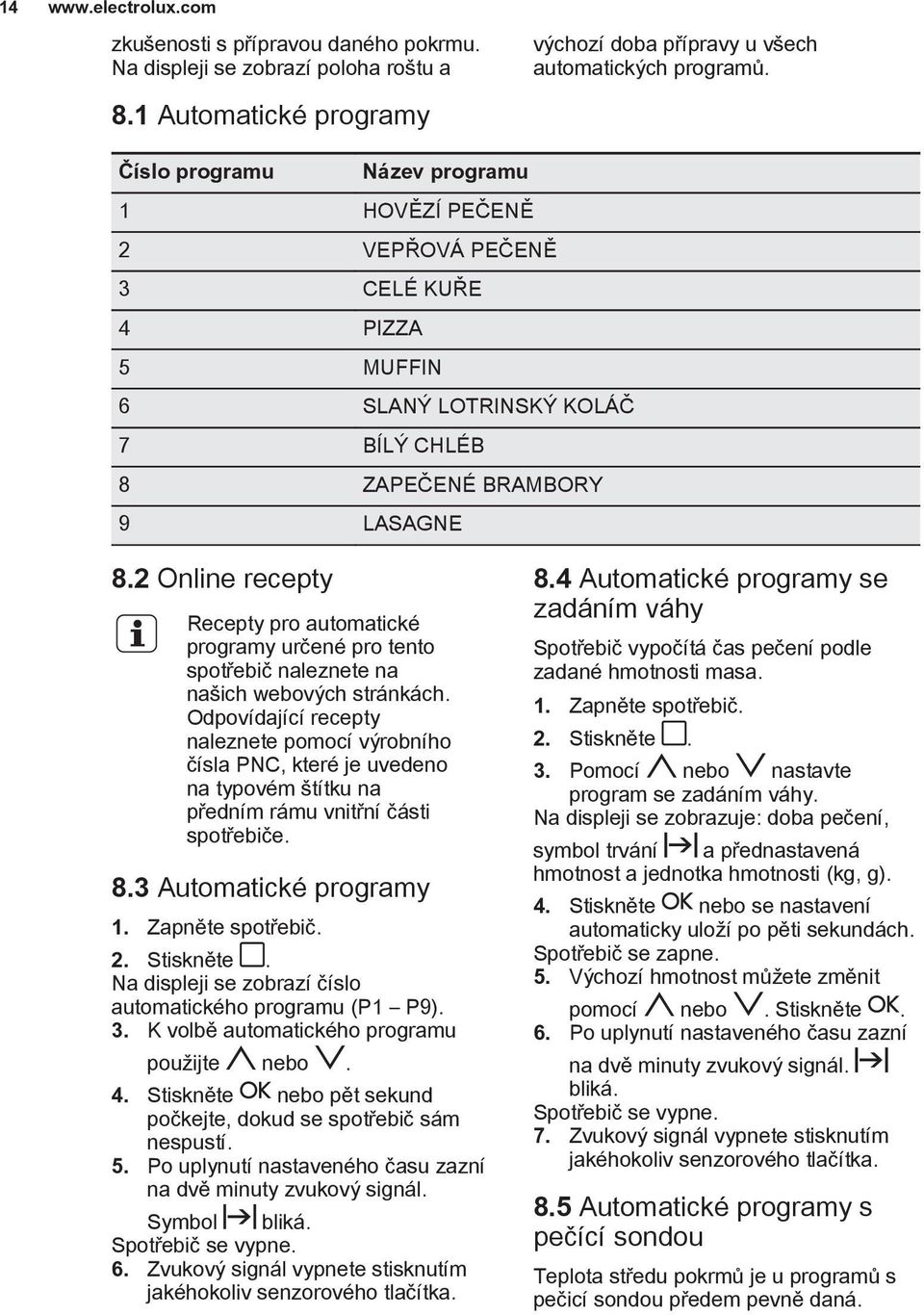 2 Online recepty Recepty pro automatické programy určené pro tento spotřebič naleznete na našich webových stránkách.