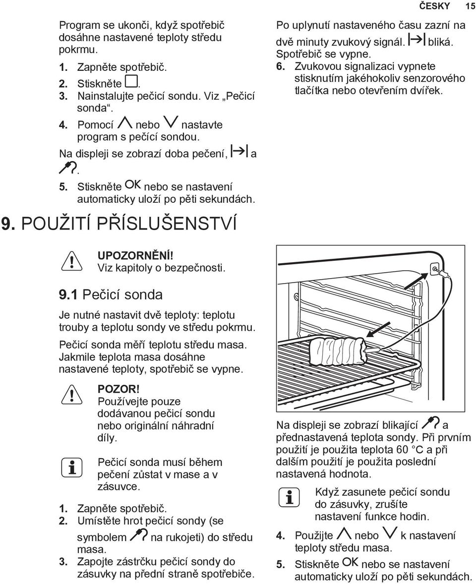 POUŽITÍ PŘÍSLUŠENSTVÍ a Po uplynutí nastaveného času zazní na dvě minuty zvukový signál. bliká. Spotřebič se vypne. 6.