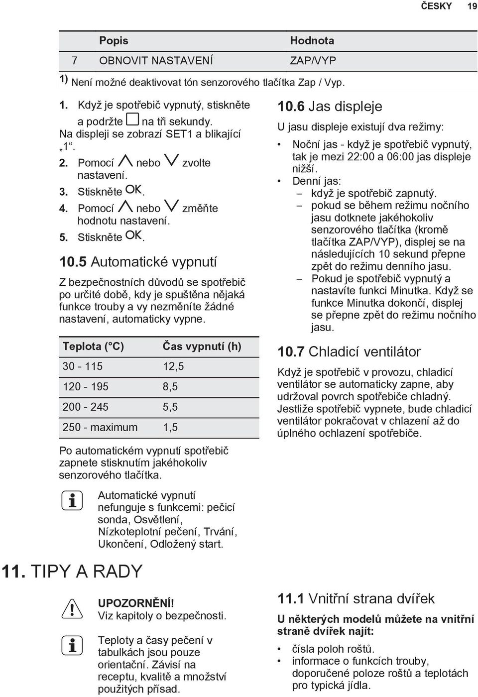 5 Automatické vypnutí Z bezpečnostních důvodů se spotřebič po určité době, kdy je spuštěna nějaká funkce trouby a vy nezměníte žádné nastavení, automaticky vypne.