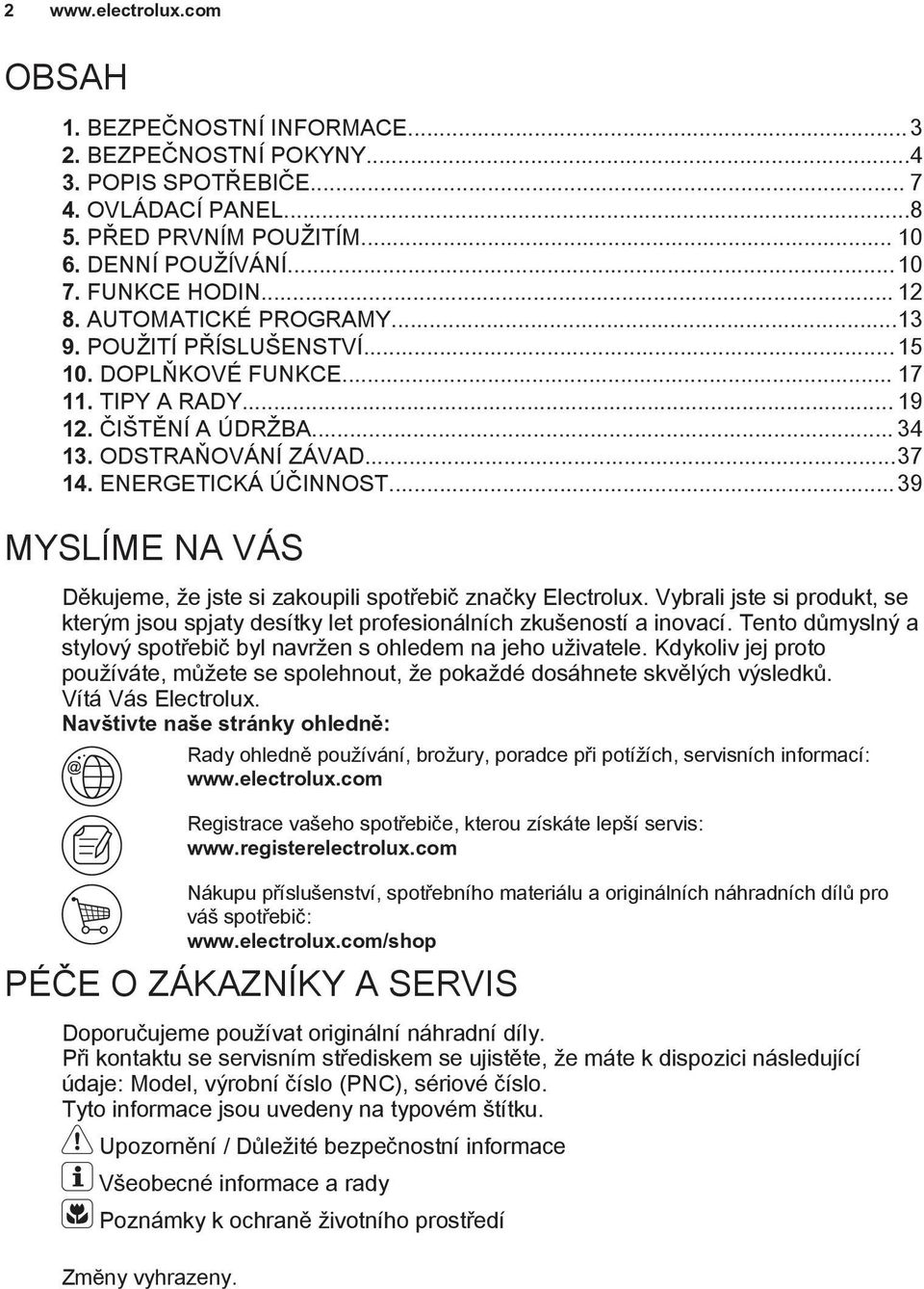 ENERGETICKÁ ÚČINNOST...39 MYSLÍME NA VÁS Děkujeme, že jste si zakoupili spotřebič značky Electrolux. Vybrali jste si produkt, se kterým jsou spjaty desítky let profesionálních zkušeností a inovací.