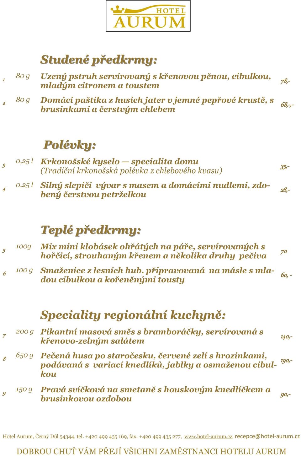 35,- 28,- 5 6 100g Teplé předkrmy: Mix mini klobásek ohřátých na páře, servírovaných s hořčicí, strouhaným křenem a několika druhy pečiva 100 g Smaženice z lesních hub, připravovaná na másle s mladou