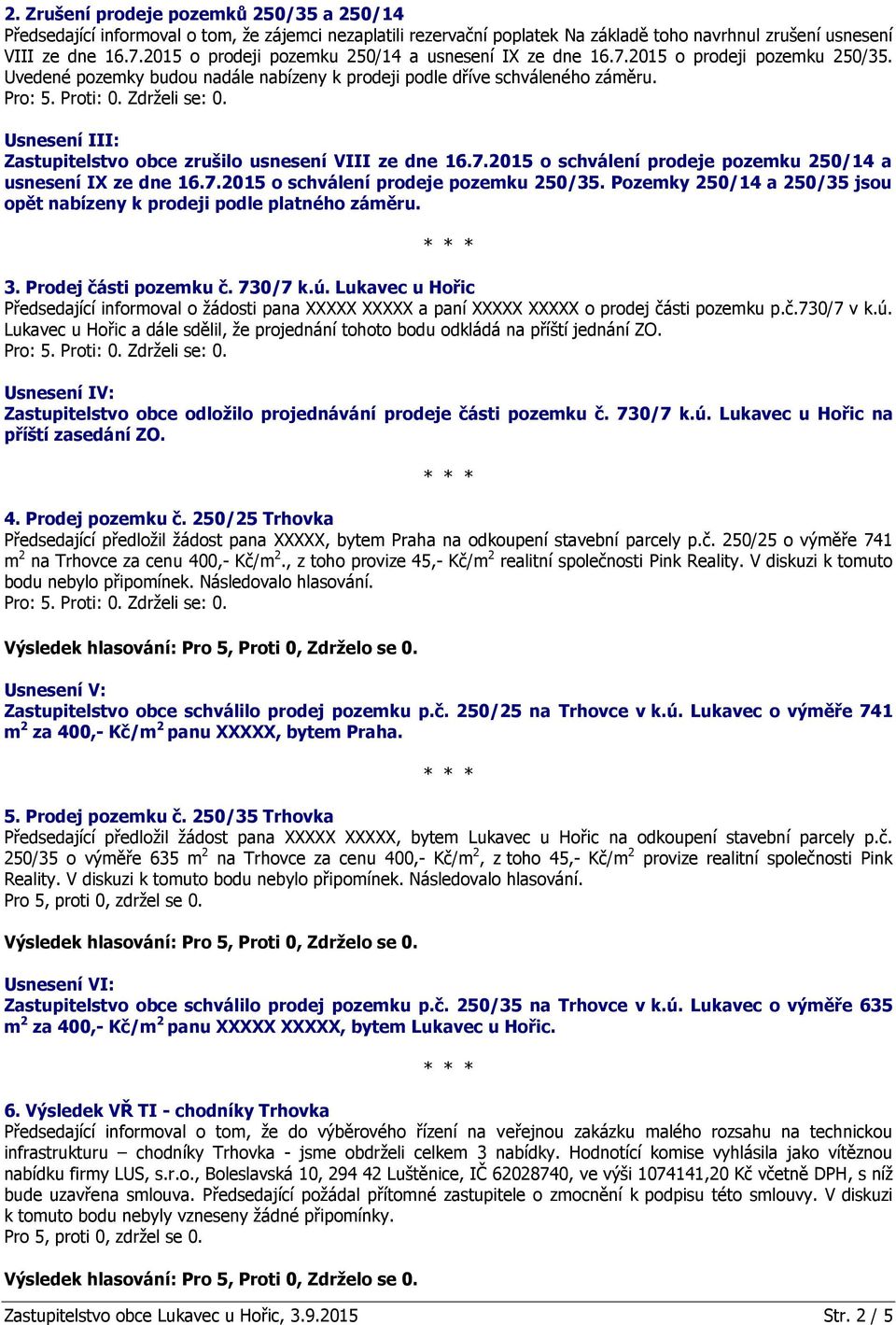 Usnesení III: Zastupitelstvo obce zrušilo usnesení VIII ze dne 16.7.2015 o schválení prodeje pozemku 250/14 a usnesení IX ze dne 16.7.2015 o schválení prodeje pozemku 250/35.