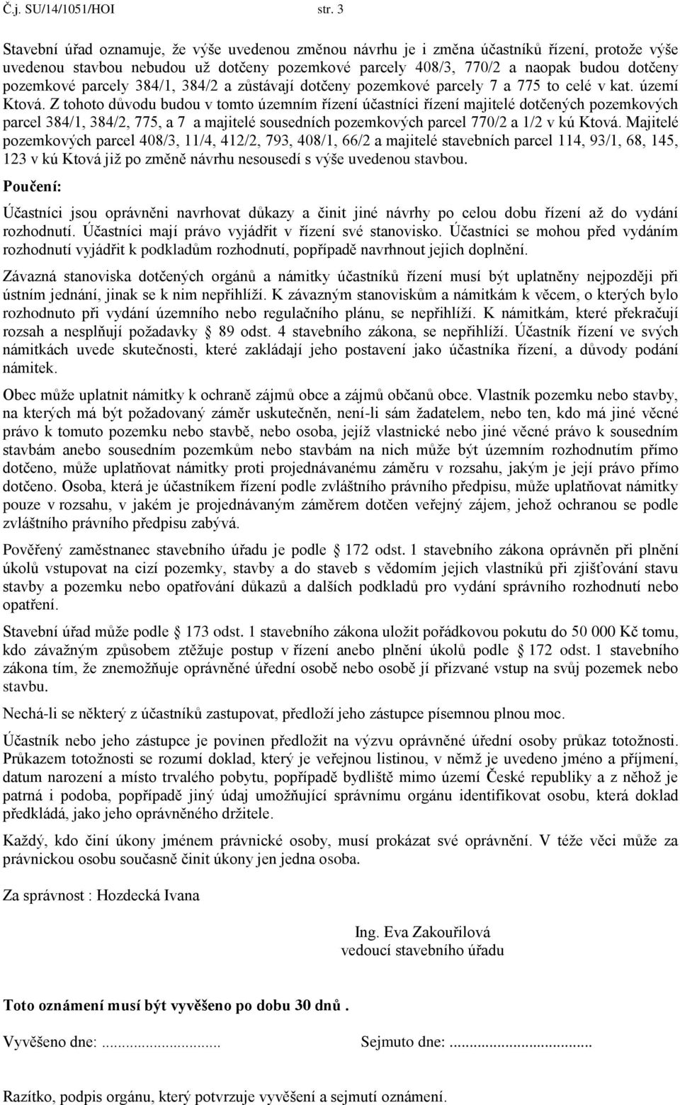 parcely 384/1, 384/2 a zůstávají dotčeny pozemkové parcely 7 a 775 to celé v kat. území Ktová.