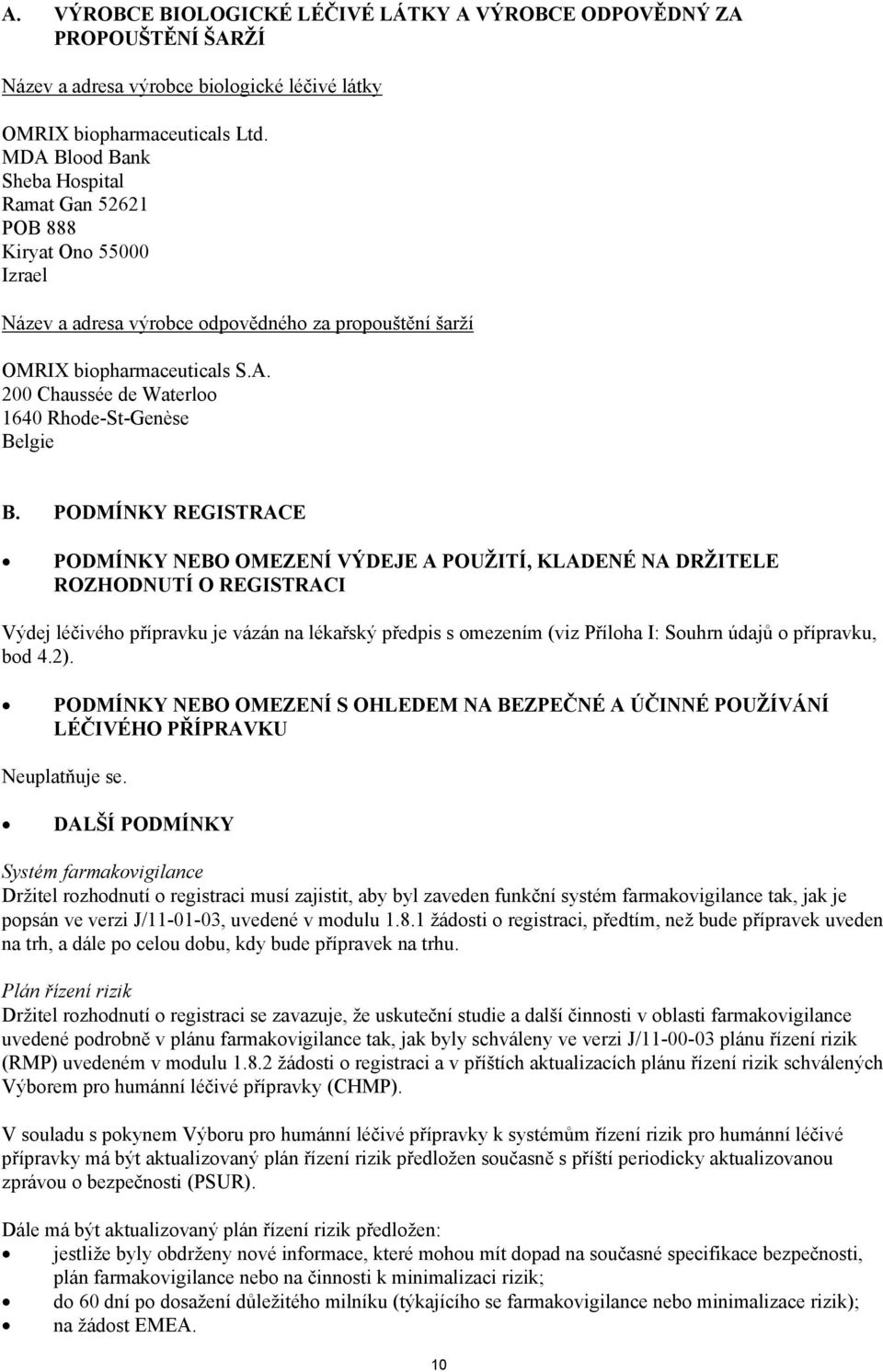 PODMÍNKY REGISTRACE PODMÍNKY NEBO OMEZENÍ VÝDEJE A POUŽITÍ, KLADENÉ NA DRŽITELE ROZHODNUTÍ O REGISTRACI Výdej léčivého přípravku je vázán na lékařský předpis s omezením (viz Příloha I: Souhrn údajů o