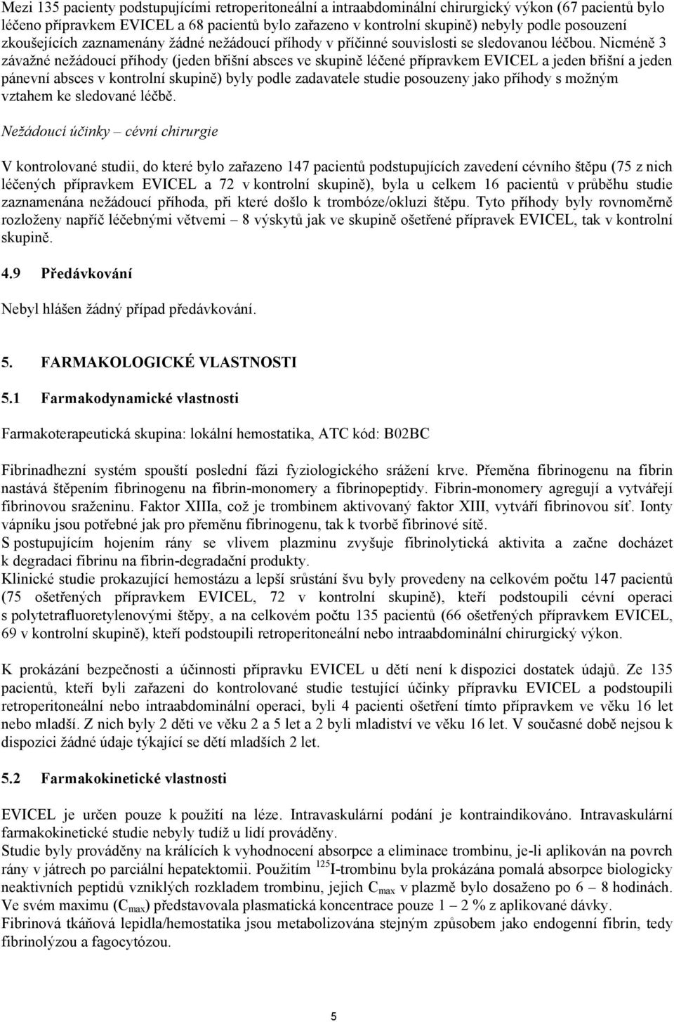 Nicméně 3 závažné nežádoucí příhody (jeden břišní absces ve skupině léčené přípravkem EVICEL a jeden břišní a jeden pánevní absces v kontrolní skupině) byly podle zadavatele studie posouzeny jako