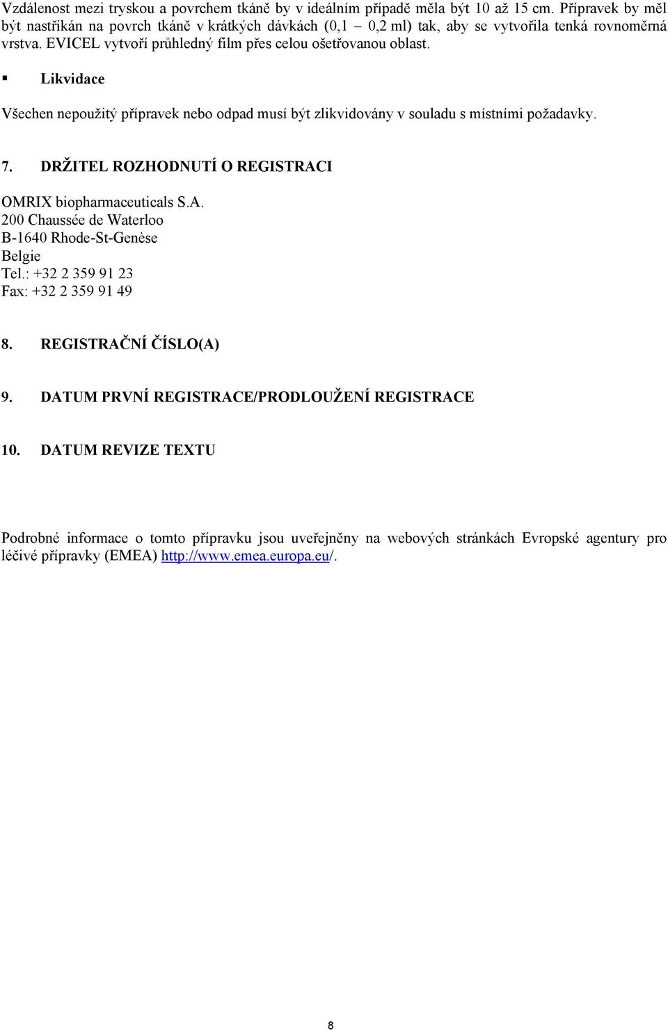 Likvidace Všechen nepoužitý přípravek nebo odpad musí být zlikvidovány v souladu s místními požadavky. 7. DRŽITEL ROZHODNUTÍ O REGISTRACI OMRIX biopharmaceuticals S.A. 200 Chaussée de Waterloo B-1640 Rhode-St-Genèse Belgie Tel.