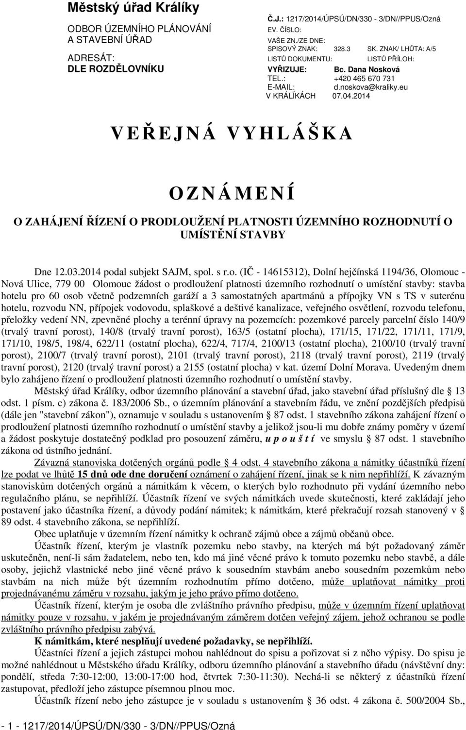 2014 V EŘEJNÁ VYHLÁŠKA O Z N Á M E N Í O ZAHÁJENÍ ŘÍZENÍ O PRODLOUŽENÍ PLATNOSTI ÚZEMNÍHO ROZHODNUTÍ O UMÍSTĚNÍ STAVBY Dne 12.03.2014 pod