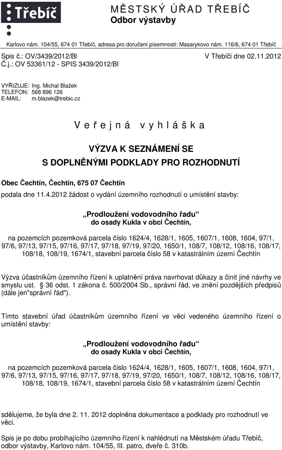 cz V e ř e j n á v y h l á š k a VÝZVA K SEZNÁMENÍ SE S DOPLNĚNÝMI PODKLADY PRO ROZHODNUTÍ Obec Čechtín, Čechtín, 675 07 Čechtín podala dne 11.4.