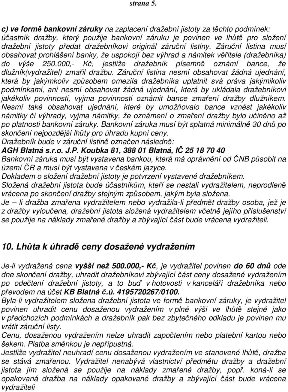 originál záruční listiny. Záruční listina musí obsahovat prohlášení banky, že uspokojí bez výhrad a námitek věřitele (dražebníka) do výše 250.