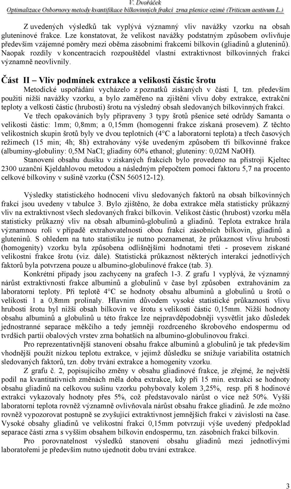 Naopak rozdíly v koncentracích rozpouštědel vlastní extraktivnost bílkovinných frakcí významně neovlivnily.
