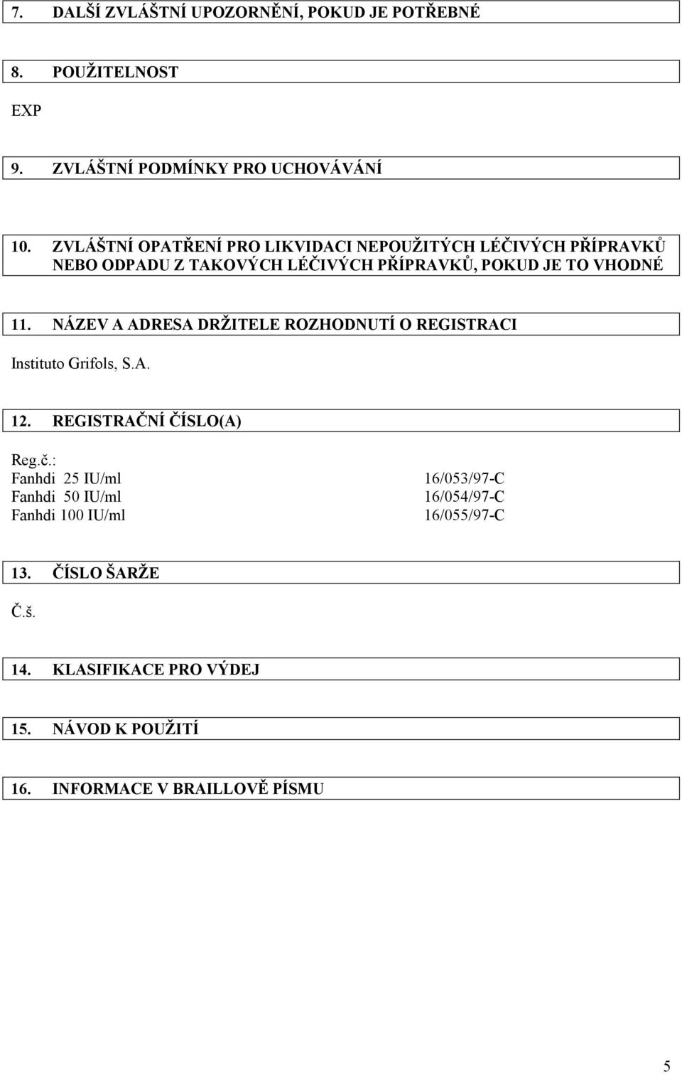 NÁZEV A ADRESA DRŽITELE ROZHODNUTÍ O REGISTRACI Instituto Grifols, S.A. 12. REGISTRAČNÍ ČÍSLO(A) Reg.č.