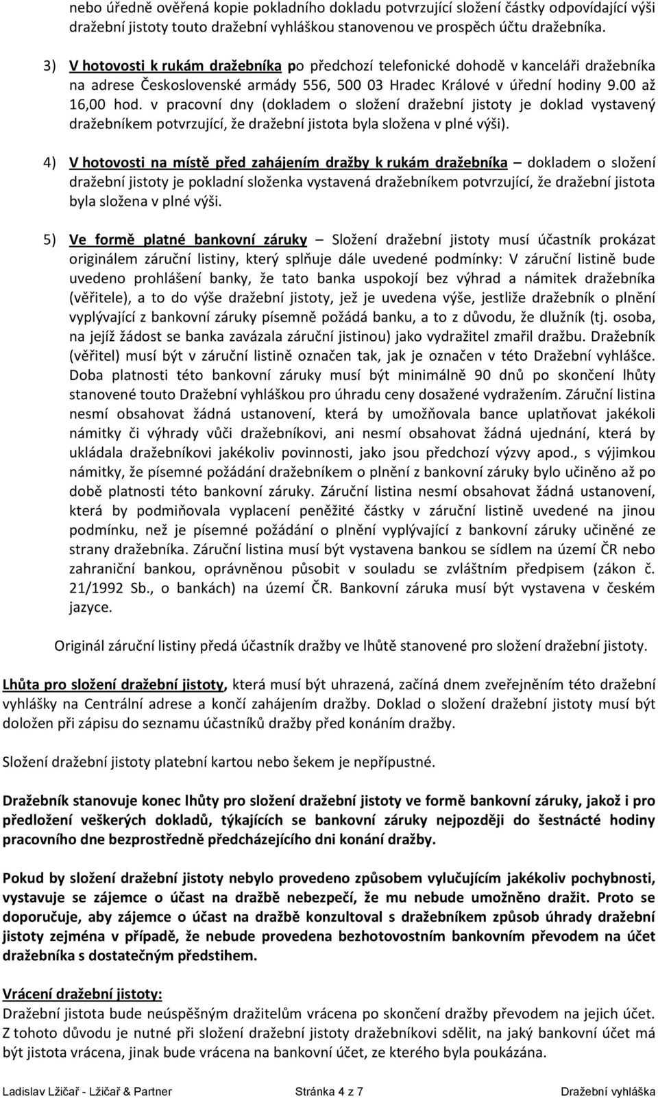 v pracovní dny (dokladem o složení dražební jistoty je doklad vystavený dražebníkem potvrzující, že dražební jistota byla složena v plné výši).