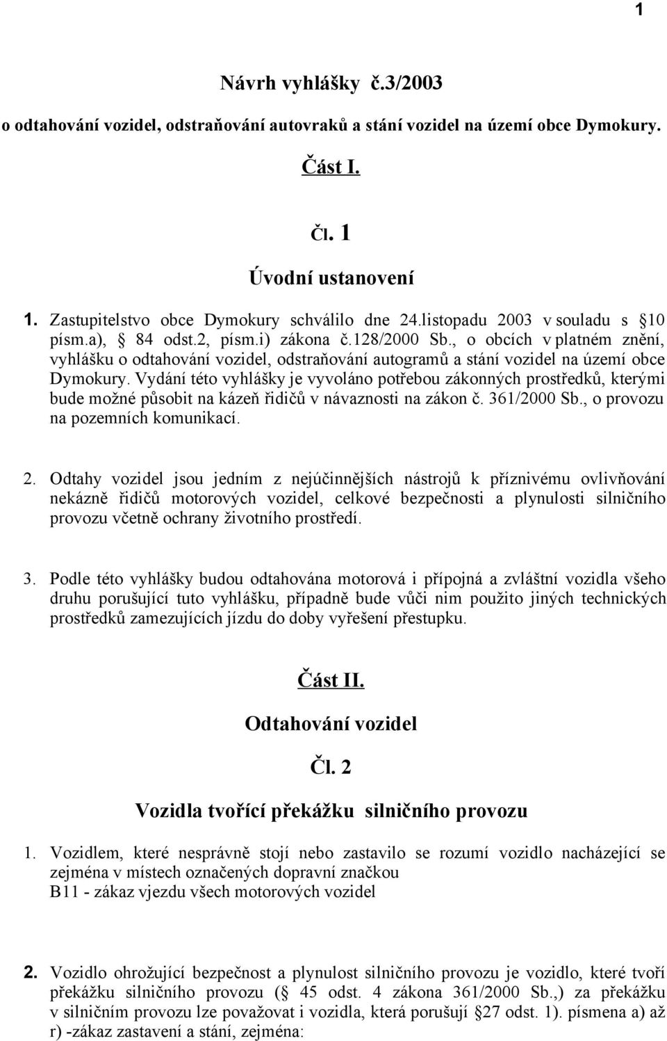 Vydání této vyhlášky je vyvoláno potřebou zákonných prostředků, kterými bude možné působit na kázeň řidičů v návaznosti na zákon č. 361/2000 Sb., o provozu na pozemních komunikací. 2.