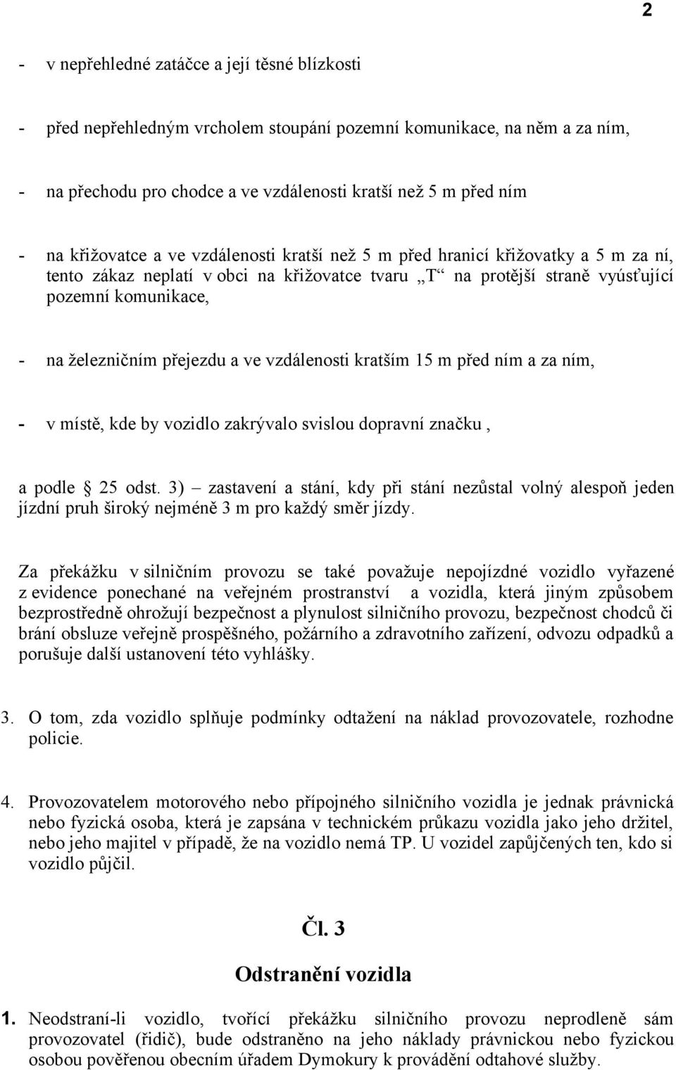 přejezdu a ve vzdálenosti kratším 15 m před ním a za ním, - v místě, kde by vozidlo zakrývalo svislou dopravní značku, a podle 25 odst.