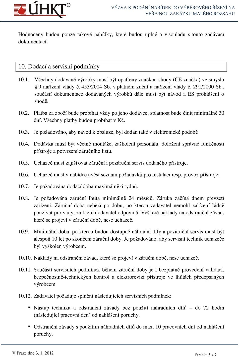 Všechny platby budou probíhat v Kč. 10.3. Je požadováno, aby návod k obsluze, byl dodán také v elektronické podobě 10.4.