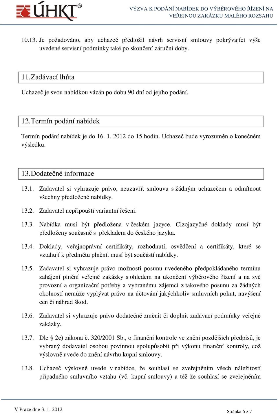 Uchazeč bude vyrozuměn o konečném výsledku. 13. Dodatečné informace 13.1. Zadavatel si vyhrazuje právo, neuzavřít smlouvu s žádným uchazečem a odmítnout všechny předložené nabídky. 13.2.