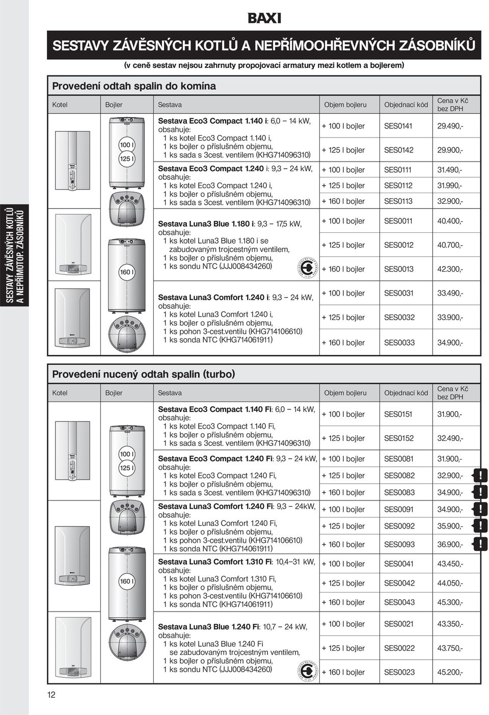 140 i, 1 ks bojler o příslušném objemu, 1 ks sada s 3cest. ventilem (KHG714096310) Sestava Eco3 Compact 1.240 i: 9,3 24 kw, 1 ks kotel Eco3 Compact 1.