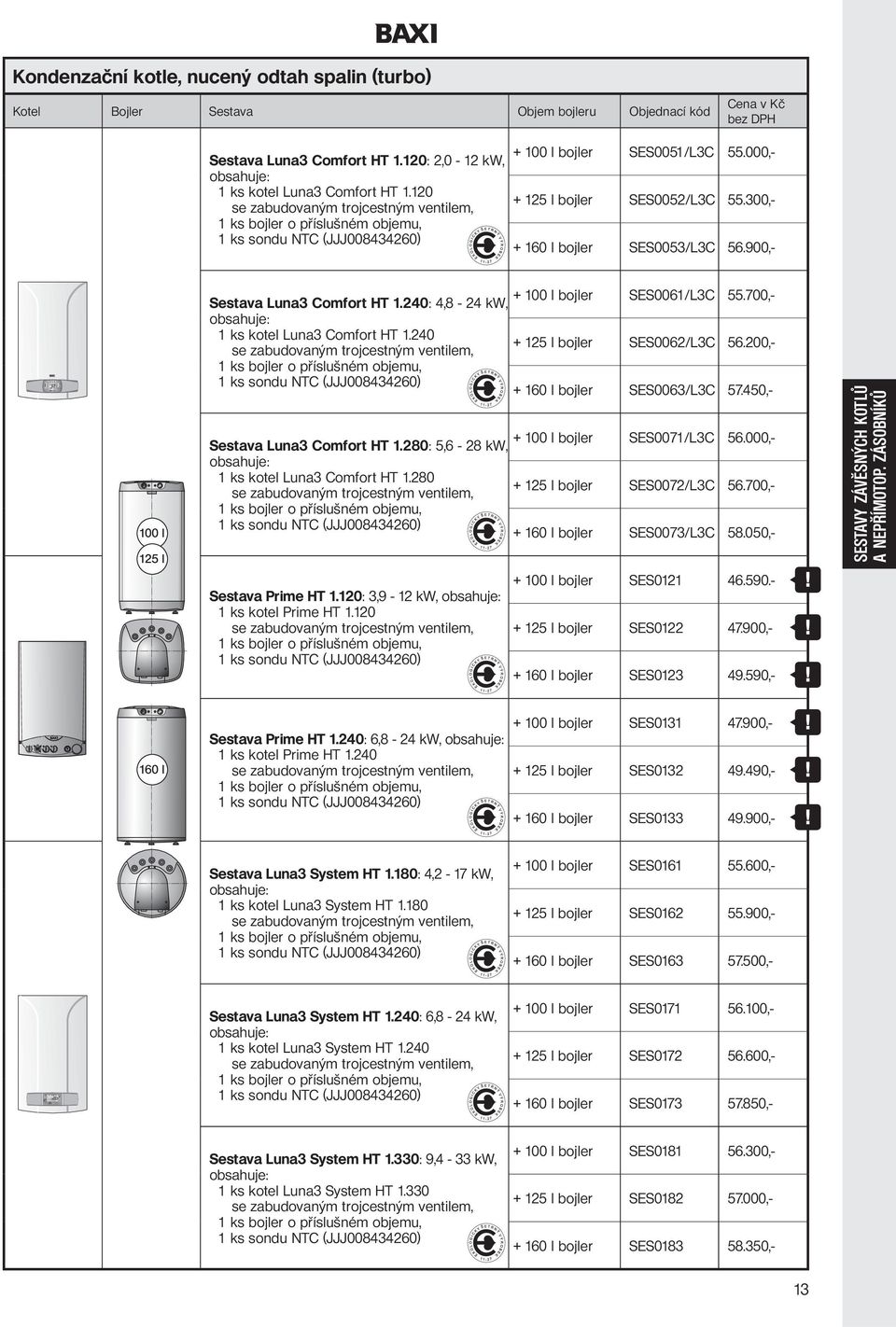 300,- + 160 l bojler SES0053/L3C 56.900,- 100 l 125 l Sestava Luna3 Comfort HT 1.240: 4,8-24 kw, 1 ks kotel Luna3 Comfort HT 1.