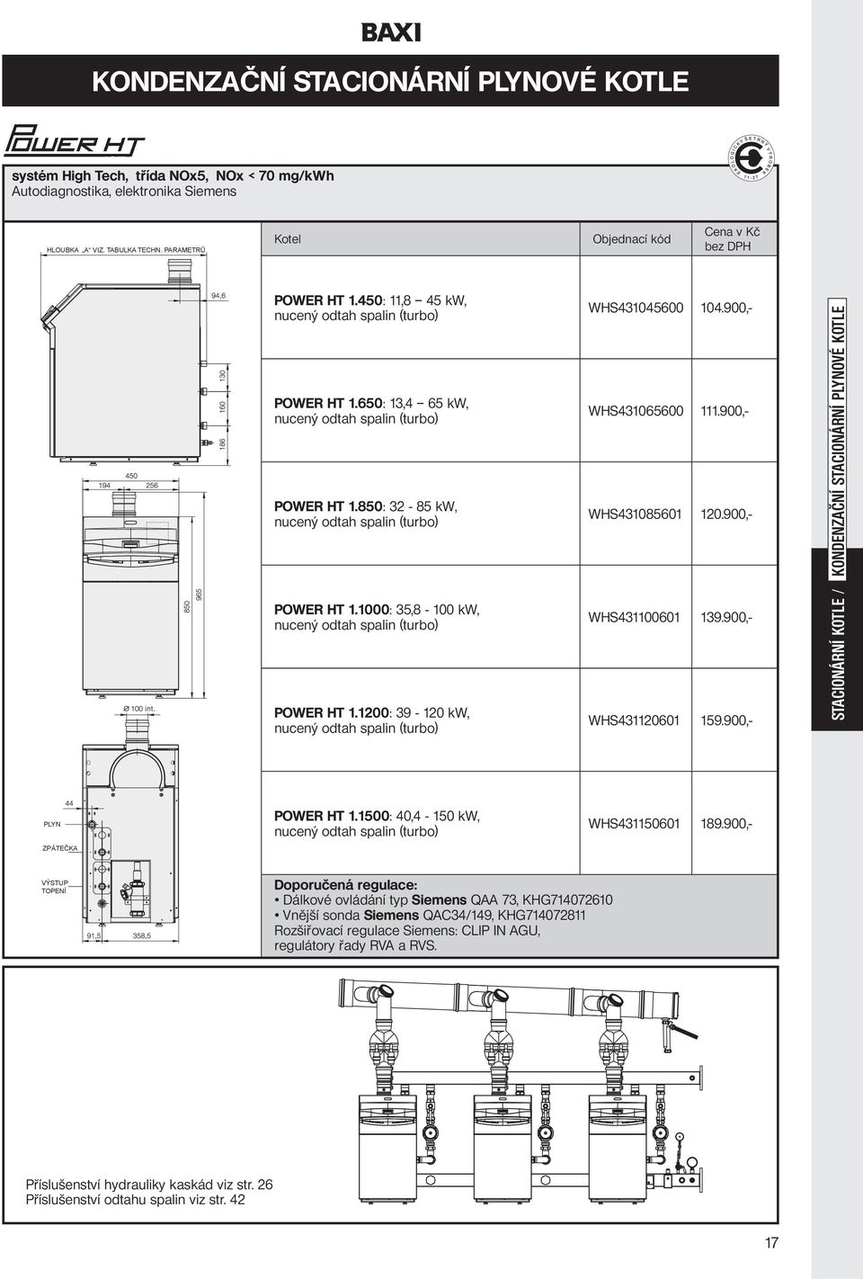 900,- WHS431085601 120.900,- KONDENZAČNÍ STACIONÁRNÍ PLYNOVÉ KOTLE POWER HT 1.1000: 35,8-100 kw, nucený odtah spalin (turbo) POWER HT 1.1200: 39-120 kw, nucený odtah spalin (turbo) WHS431100601 139.