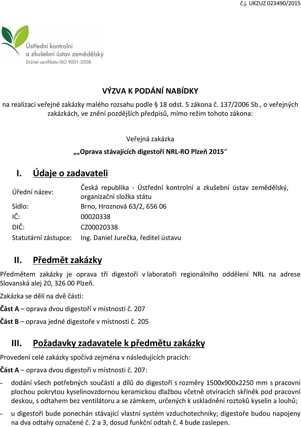 Hroznová 63/2, 656 06 IČ: 00020338 DIČ: CZ00020338 Statutární zástupce: Ing. Daniel Jurečka, ředitel ústavu II.