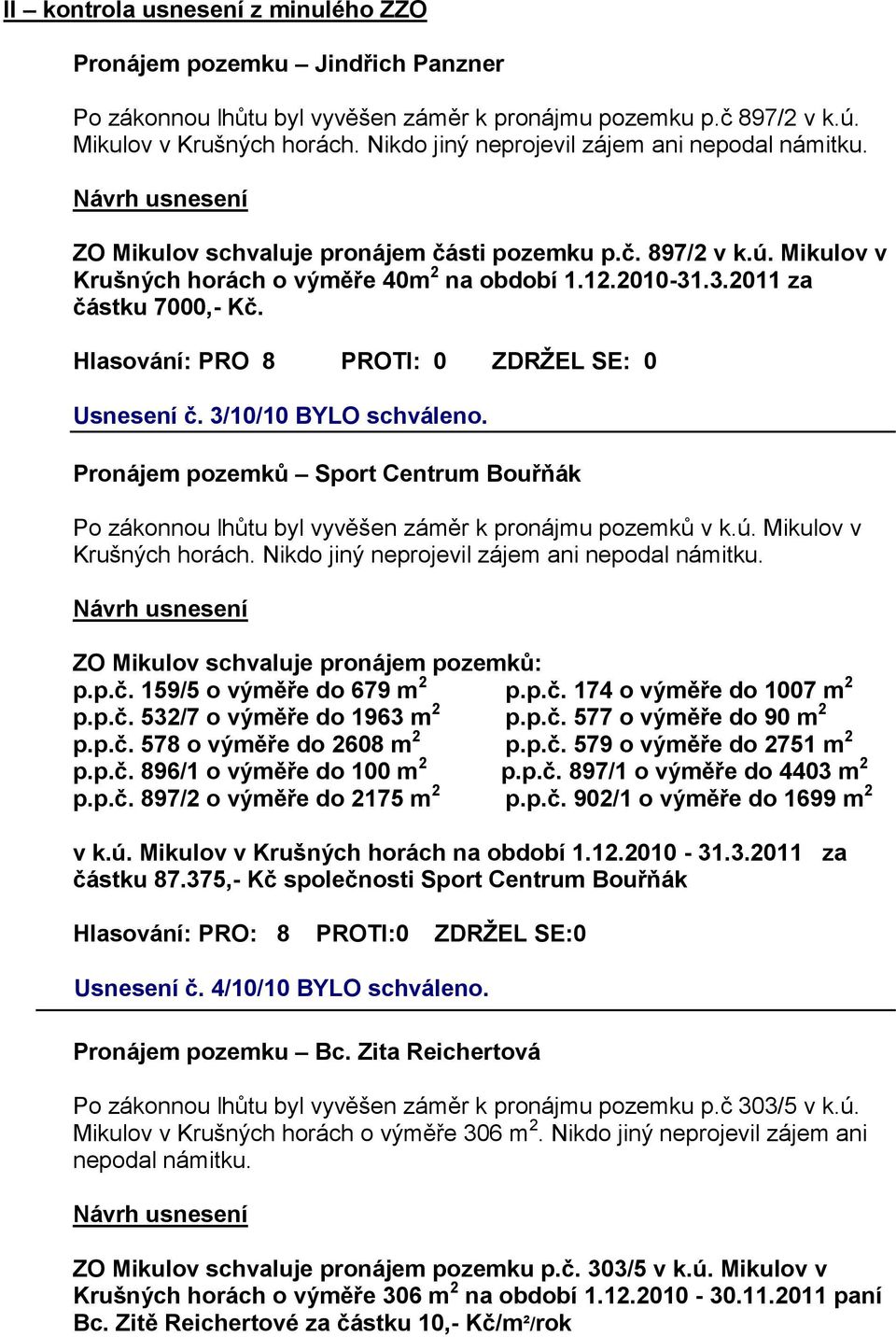 Hlasování: PRO 8 PROTI: 0 ZDRŽEL SE: 0 Usnesení č. 3/10/10 BYLO schváleno. Pronájem pozemků Sport Centrum Bouřňák Po zákonnou lhůtu byl vyvěšen záměr k pronájmu pozemků v k.ú.