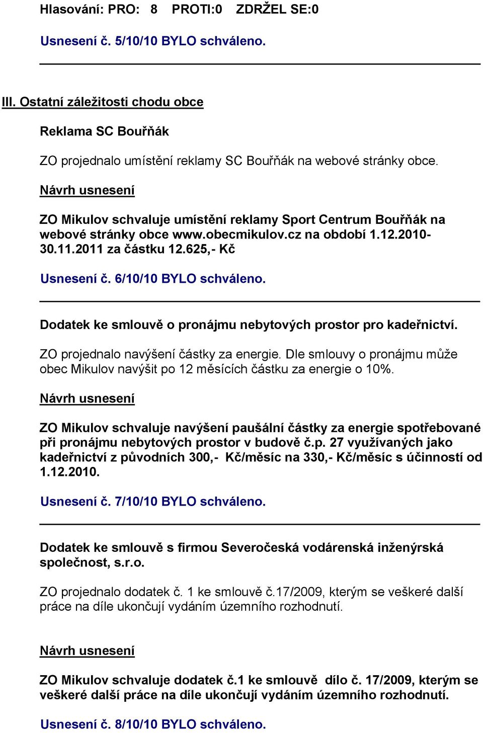 Dodatek ke smlouvě o pronájmu nebytových prostor pro kadeřnictví. ZO projednalo navýšení částky za energie. Dle smlouvy o pronájmu může obec Mikulov navýšit po 12 měsících částku za energie o 10%.