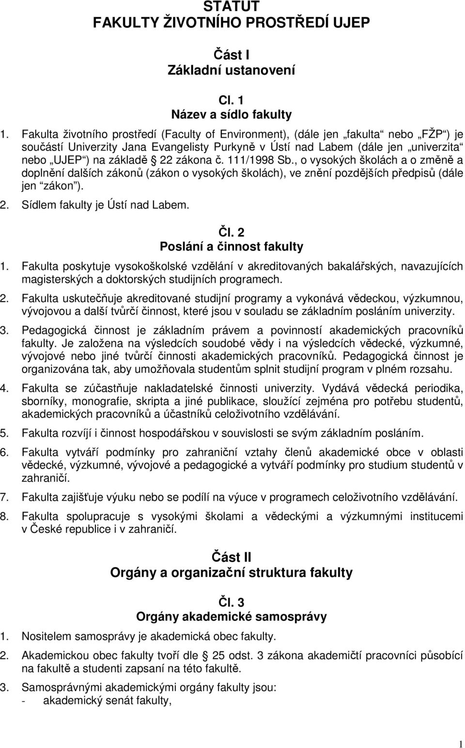zákona č. 111/1998 Sb., o vysokých školách a o změně a doplnění dalších zákonů (zákon o vysokých školách), ve znění pozdějších předpisů (dále jen zákon ). 2. Sídlem fakulty je Ústí nad Labem. Čl.