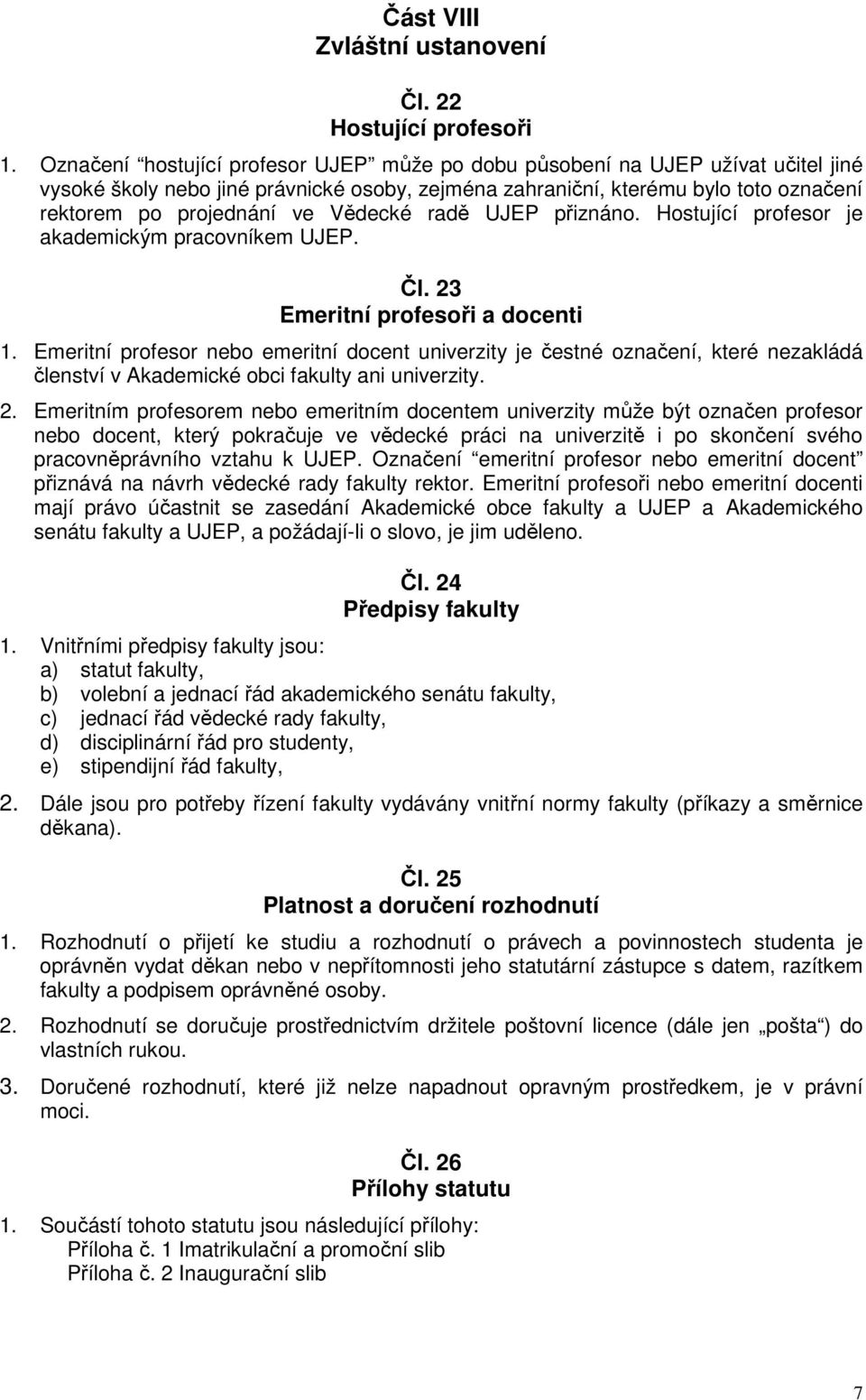 Vědecké radě UJEP přiznáno. Hostující profesor je akademickým pracovníkem UJEP. Čl. 23 Emeritní profesoři a docenti 1.