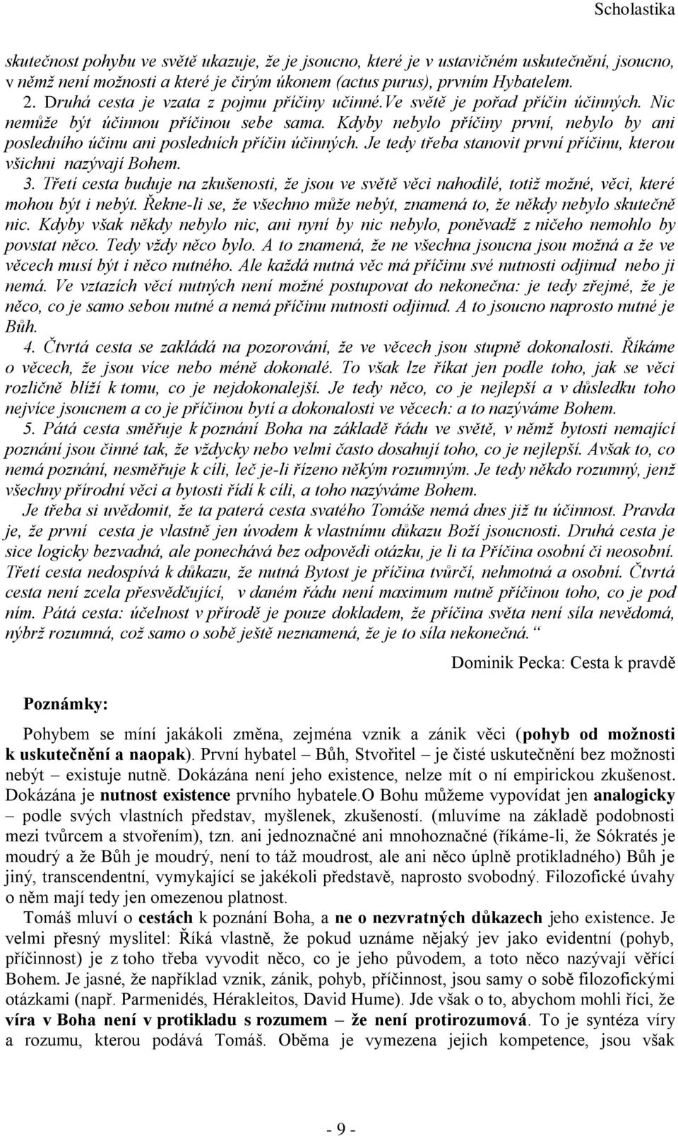 Kdyby nebylo příčiny první, nebylo by ani posledního účinu ani posledních příčin účinných. Je tedy třeba stanovit první příčinu, kterou všichni nazývají Bohem. 3.