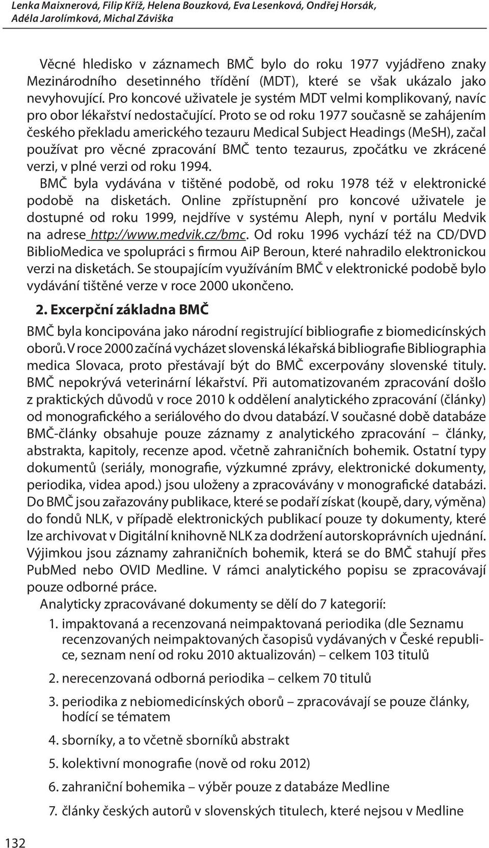 Proto se od roku 1977 současně se zahájením českého překladu amerického tezauru Medical Subject Headings (MeSH), začal používat pro věcné zpracování BMČ tento tezaurus, zpočátku ve zkrácené verzi, v