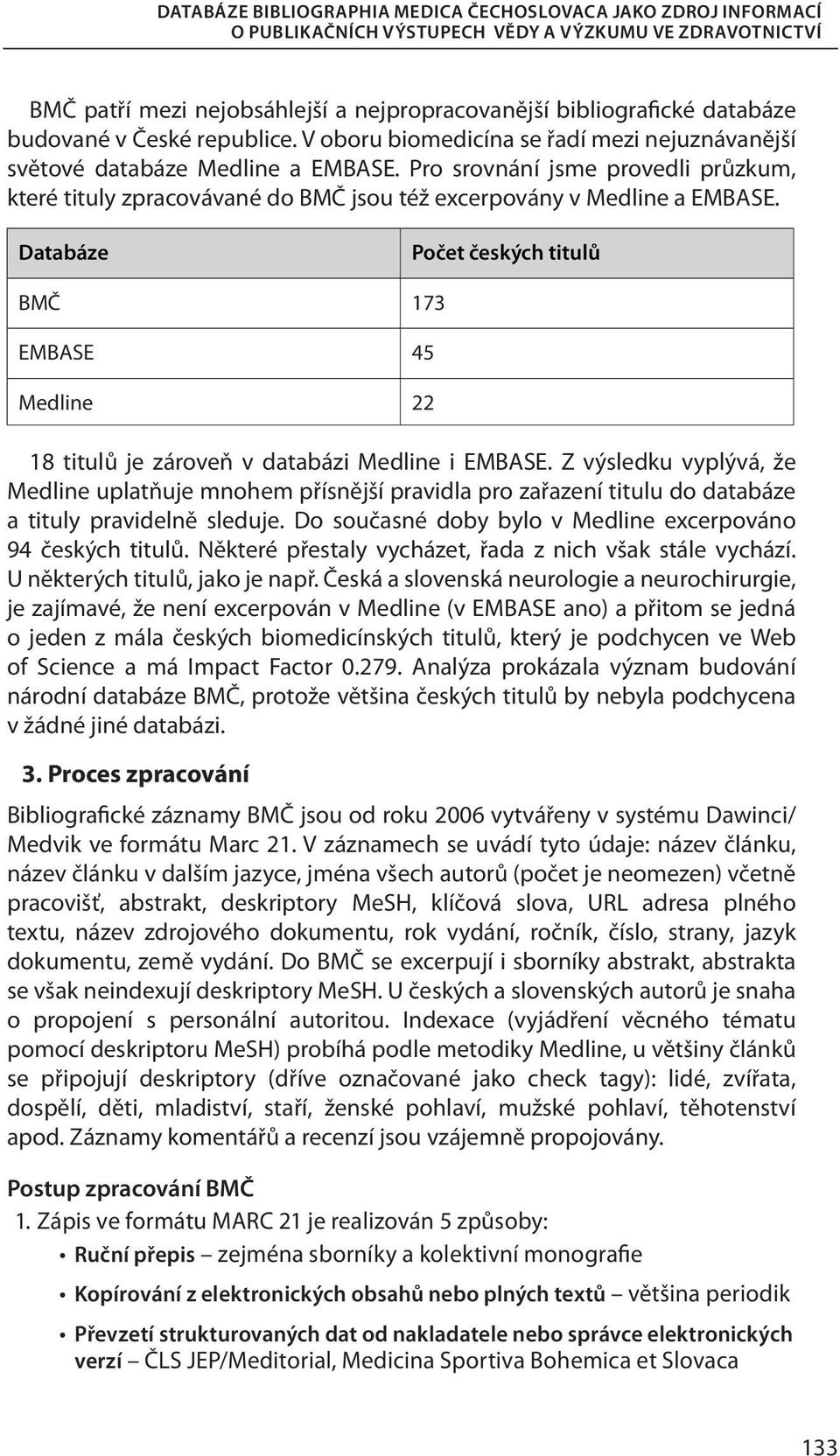 Databáze Počet českých titulů BMČ 173 EMBASE 45 Medline 22 18 titulů je zároveň v databázi Medline i EMBASE.