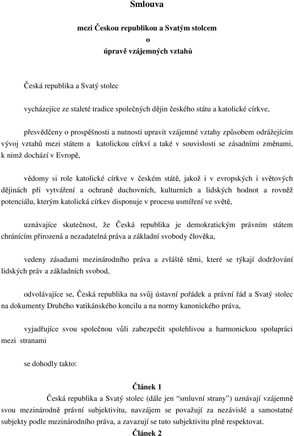 katolické církve v českém státě, jakož i v evropských i světových dějinách při vytváření a ochraně duchovních, kulturních a lidských hodnot a rovněž potenciálu, kterým katolická církev disponuje v