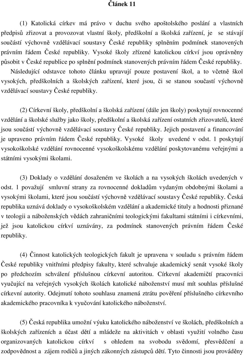 Vysoké školy zřízené katolickou církví jsou oprávněny působit v České republice po splnění podmínek stanovených právním řádem České republiky.