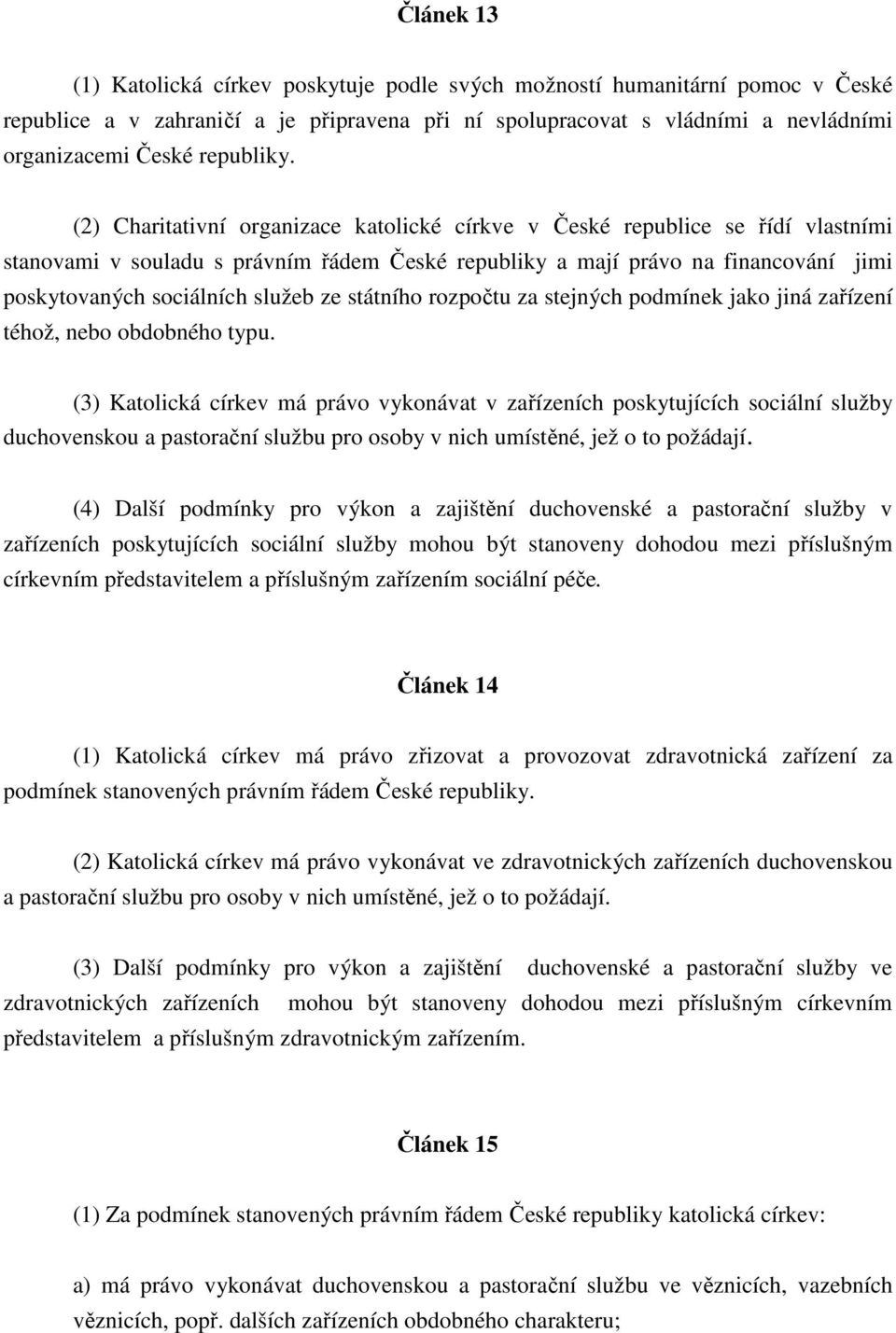 (2) Charitativní organizace katolické církve v České republice se řídí vlastními stanovami v souladu s právním řádem České republiky a mají právo na financování jimi poskytovaných sociálních služeb