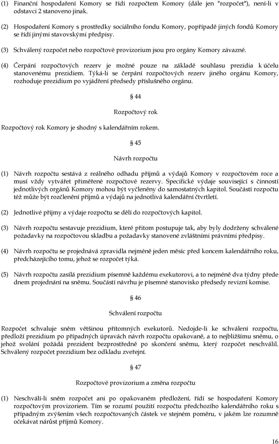 (3) Schválený rozpočet nebo rozpočtové provizorium jsou pro orgány Komory závazné. (4) Čerpání rozpočtových rezerv je možné pouze na základě souhlasu prezidia k účelu stanovenému prezidiem.