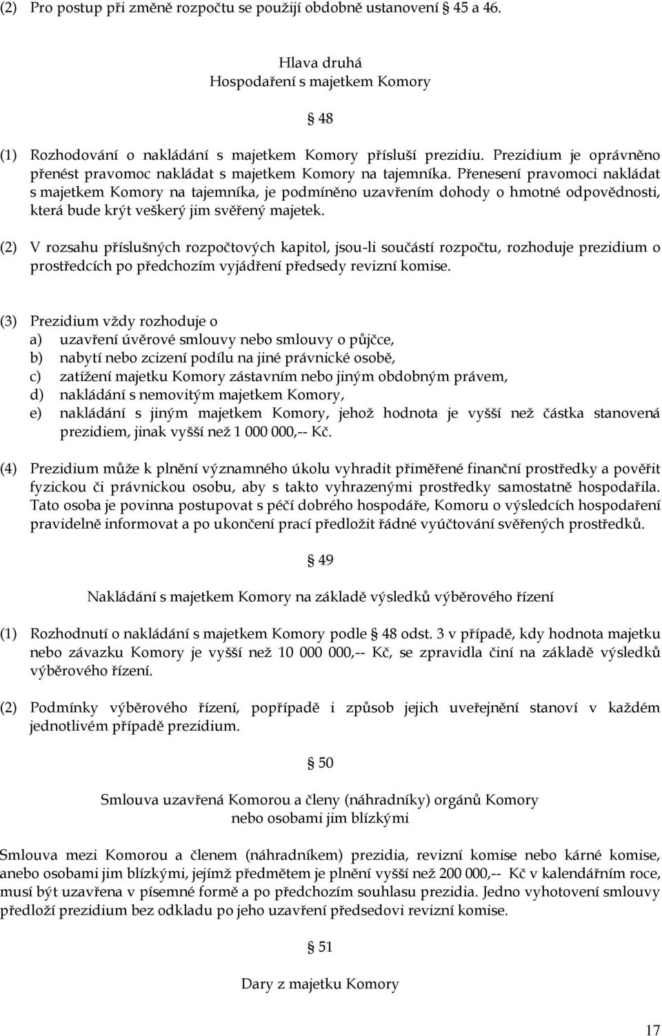 Přenesení pravomoci nakládat s majetkem Komory na tajemníka, je podmíněno uzavřením dohody o hmotné odpovědnosti, která bude krýt veškerý jim svěřený majetek.