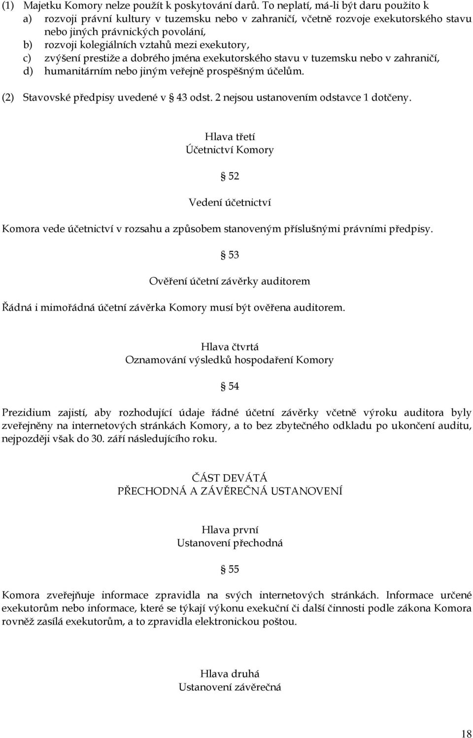 exekutory, c) zvýšení prestiže a dobrého jména exekutorského stavu v tuzemsku nebo v zahraničí, d) humanitárním nebo jiným veřejně prospěšným účelům. (2) Stavovské předpisy uvedené v 43 odst.