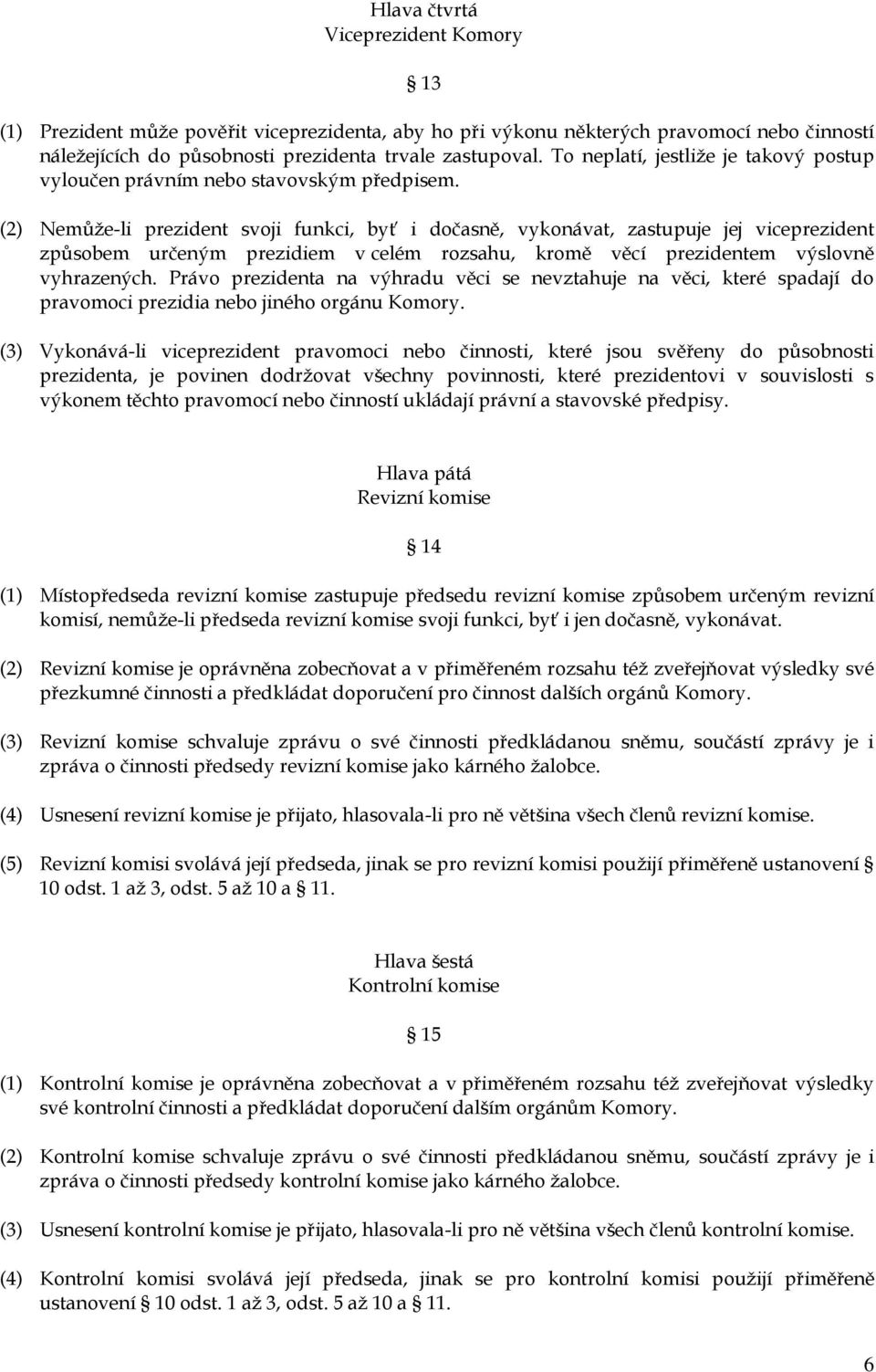 (2) Nemůže-li prezident svoji funkci, byť i dočasně, vykonávat, zastupuje jej viceprezident způsobem určeným prezidiem v celém rozsahu, kromě věcí prezidentem výslovně vyhrazených.