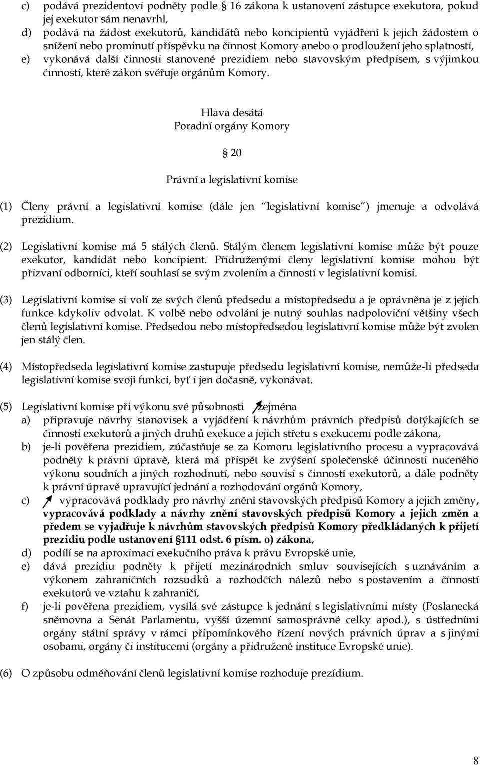 svěřuje orgánům Komory. Hlava desátá Poradní orgány Komory 20 Právní a legislativní komise (1) Členy právní a legislativní komise (dále jen legislativní komise ) jmenuje a odvolává prezidium.