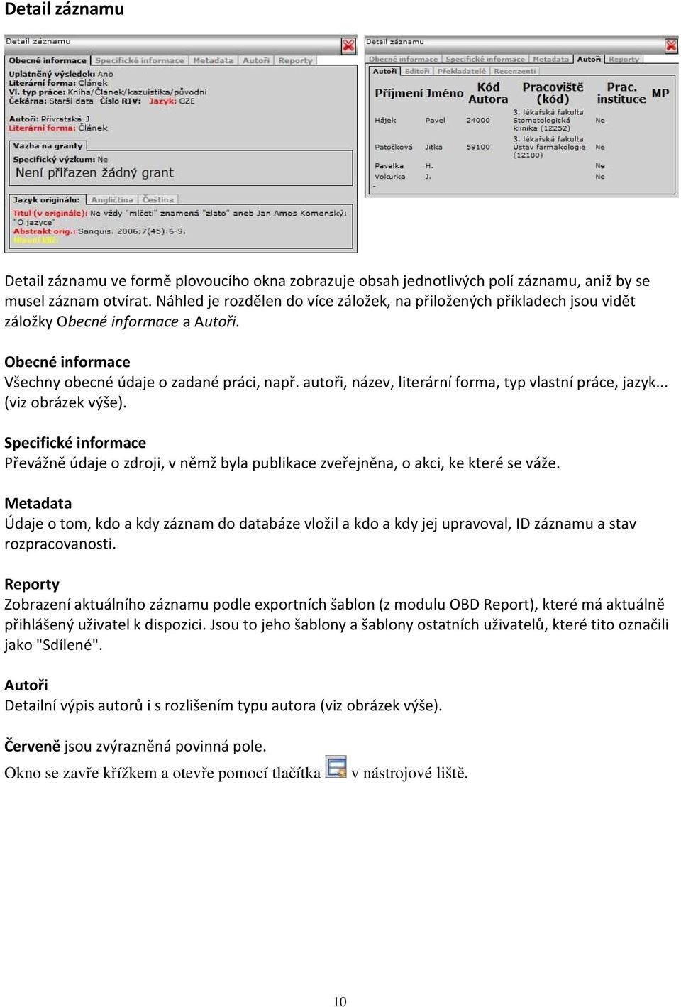 autoři, název, literární forma, typ vlastní práce, jazyk... (viz obrázek výše). Specifické informace Převážně údaje o zdroji, v němž byla publikace zveřejněna, o akci, ke které se váže.