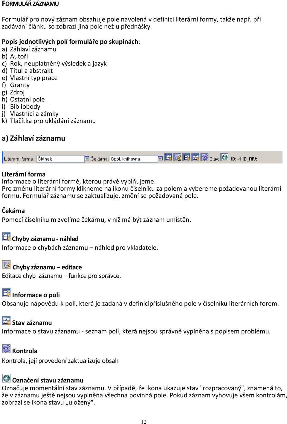 Bibliobody j) Vlastníci a zámky k) Tlačítka pro ukládání záznamu a) Záhlaví záznamu Literární forma Informace o literární formě, kterou právě vyplňujeme.