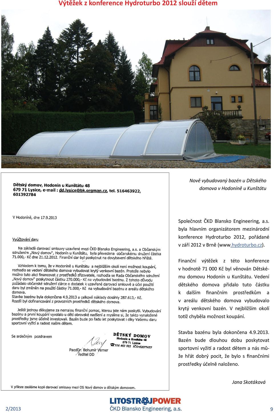 Vedení dětského domova přidalo tuto částku k dalším finančním prostředkům a v areálu dětského domova vybudovalo krytý venkovní bazén. V nejbližším okolí to ž chyběla možnost koupání.