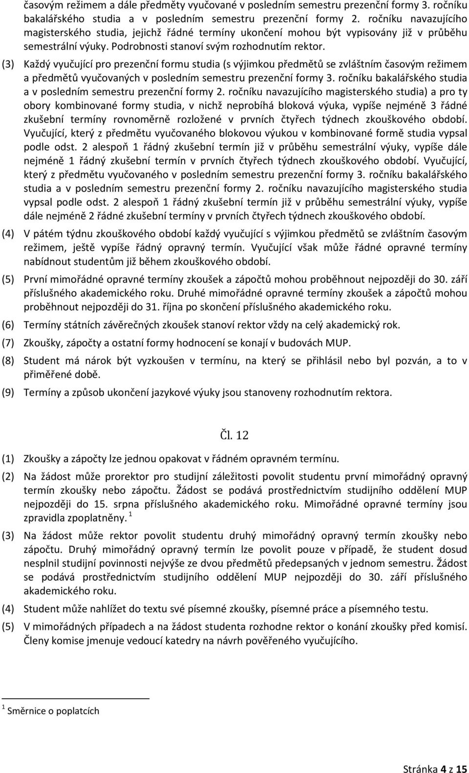 (3) Každý vyučující pro prezenční formu studia (s výjimkou předmětů se zvláštním časovým režimem a předmětů vyučovaných v posledním semestru prezenční formy 3.