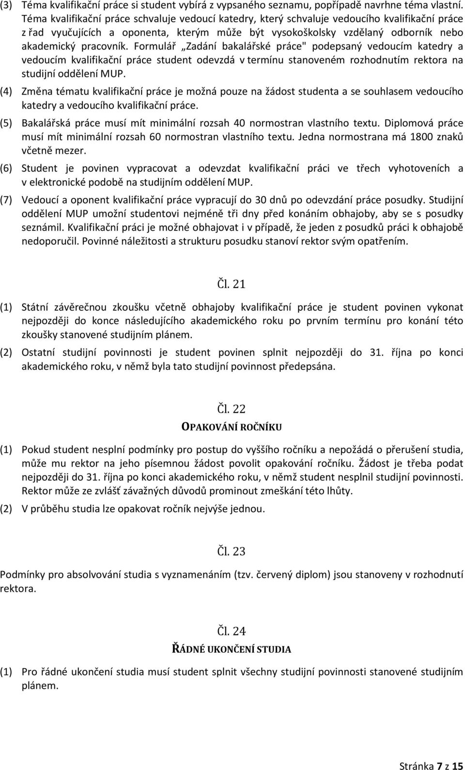 Formulář Zadání bakalářské práce" podepsaný vedoucím katedry a vedoucím kvalifikační práce student odevzdá v termínu stanoveném rozhodnutím rektora na studijní oddělení MUP.