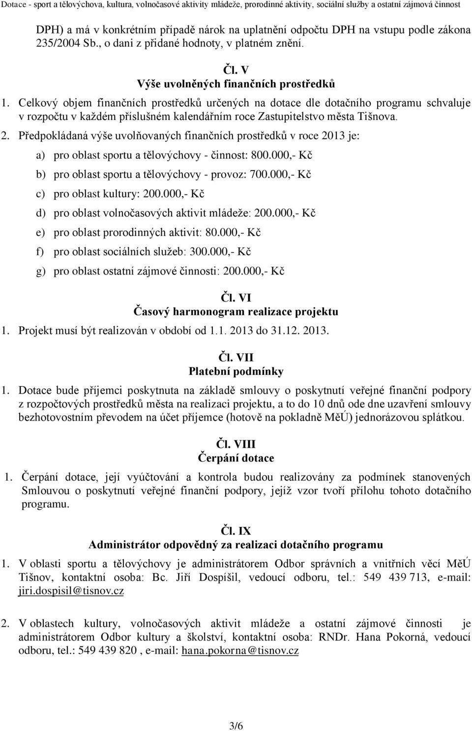 Předpokládaná výše uvolňovaných finančních prostředků v roce 2013 je: a) pro oblast sportu a tělovýchovy - činnost: 800.000,- Kč b) pro oblast sportu a tělovýchovy - provoz: 700.