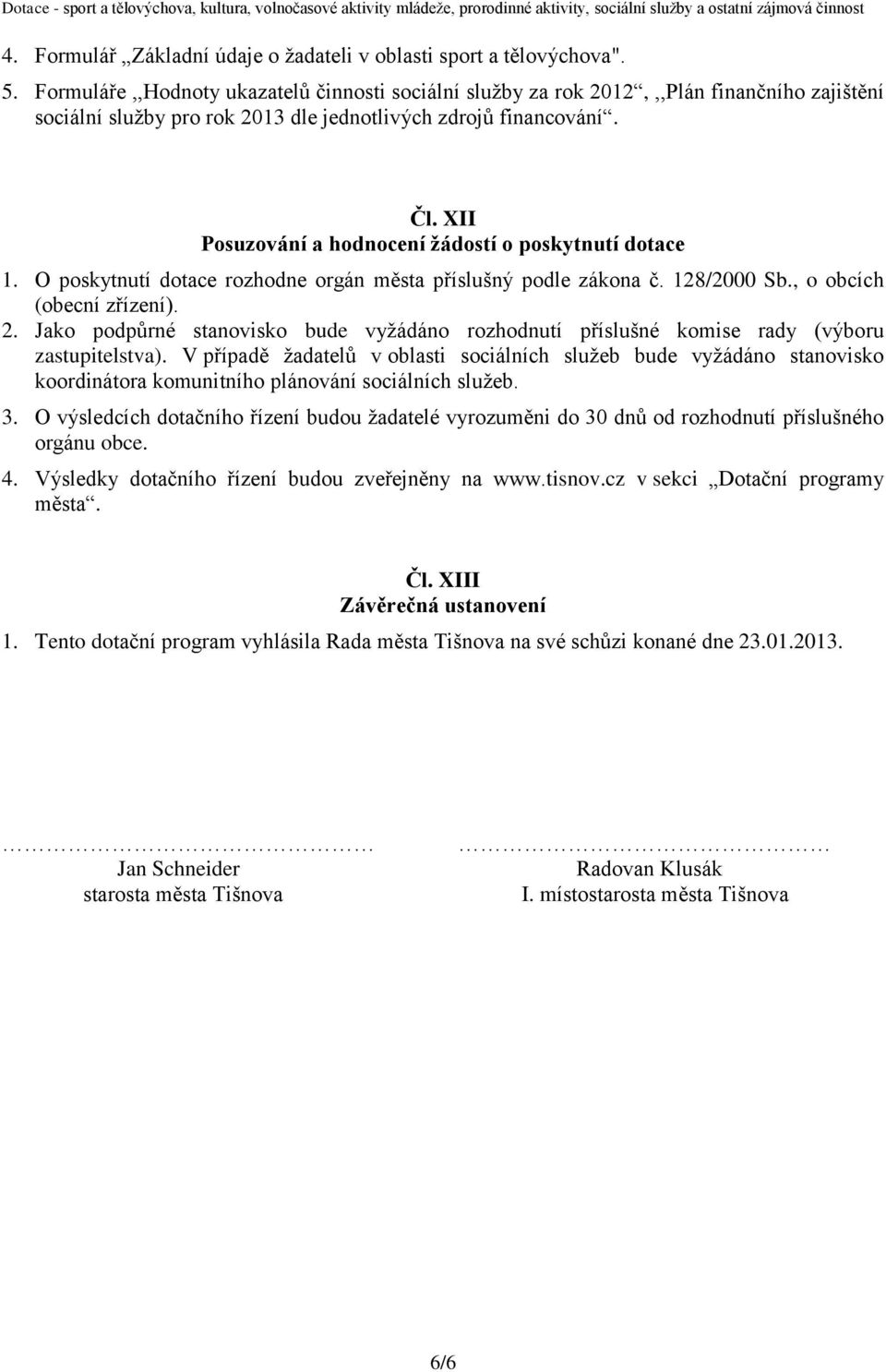 XII Posuzování a hodnocení žádostí o poskytnutí dotace 1. O poskytnutí dotace rozhodne orgán města příslušný podle zákona č. 128/2000 Sb., o obcích (obecní zřízení). 2.